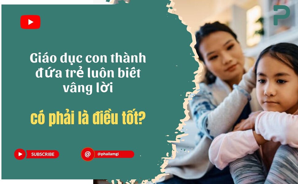 phailamgi_Giáo dục con thành đứa trẻ luôn biết vâng lời, có phải là điều tốt_cv.jpg