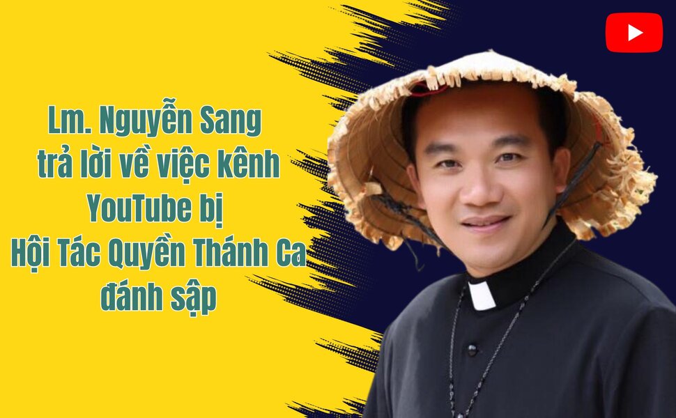 phailamgi_Linh mục Nguyễn Sang trả lời về việc kênh YouTube bị Hội Tác Quyền Thánh Ca đánh sập...jpg