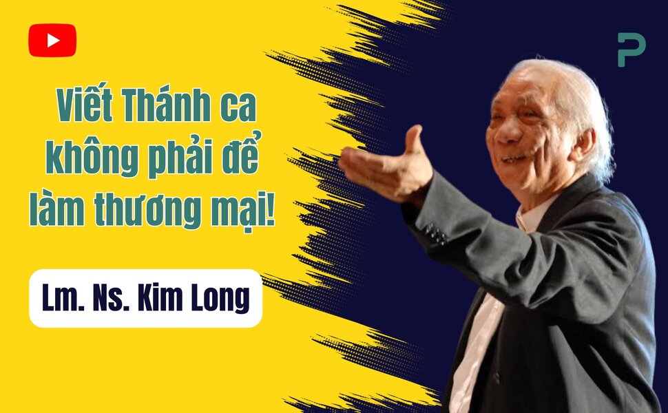 phailamgi_Lm. Ns. Kim Long Viết thánh ca không phải để làm thương mại_cv.jpg